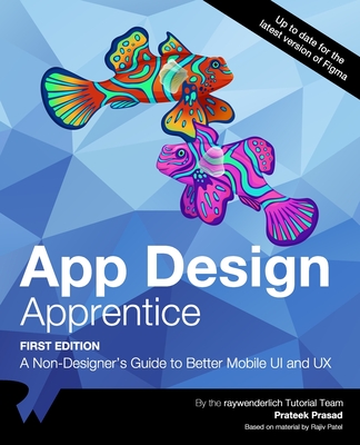 App Design Apprentice (First Edition): A Non-Designer's Guide to Better Mobile UI and UX - Prasad, Prateek, and Tutorial Team, Raywenderlich