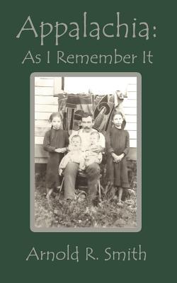 Appalachia: As I Remember It - Smith, Arnold R