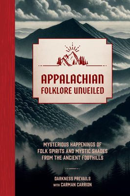 Appalachian Folklore Unveiled: Mysterious Happenings of Folk Spirits and Mystic Shades from the Ancient Foothills - Darkness Prevails, and Carrion, Carman