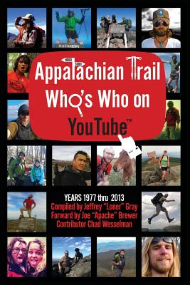 Appalachian Trail Who's Who on Youtube: 1977 - 2013 - Wesselman, Chad, and Brewer, Joe "apache" (Foreword by), and Gray, Jeffrey "Loner"