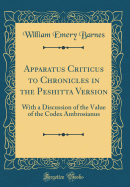 Apparatus Criticus to Chronicles in the Peshitta Version: With a Discussion of the Value of the Codex Ambrosianus (Classic Reprint)