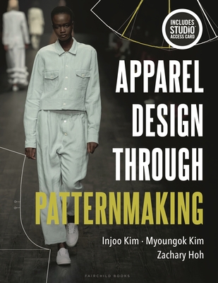 Apparel Design Through Patternmaking: Bundle Book + Studio Access Card - Kim, Injoo, and Kim, Myoungok, and Hoh, Zachary