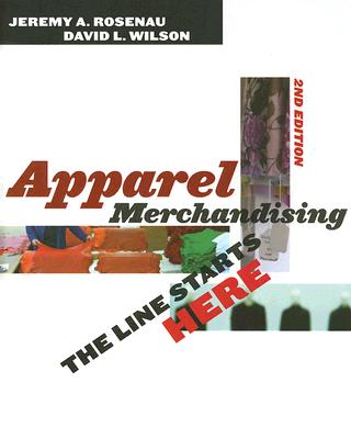 Apparel Merchandising: The Line Starts Here - Rosenau, Jeremy A, and Wilson, David L