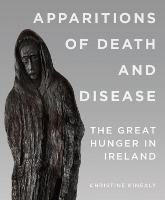 Apparitions of Death and Disease: The Great Hunger in Ireland - Kinealy, Christine