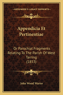 Appendicia Et Pertinentiae: Or Parochial Fragments Relating to the Parish of West Tarring (1853)