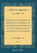 Appendix to Journals of Senate and Assembly, of the Seventeenth Session of the Legislature of the State of California, Vol. 2 (Classic Reprint)