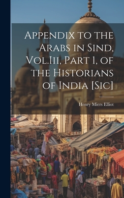 Appendix to the Arabs in Sind, Vol.Iii, Part 1, of the Historians of India [Sic] - Elliot, Henry Miers
