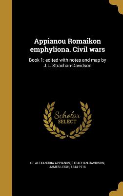 Appianou Romaikon Emphyliona. Civil Wars - Appianus, Of Alexandria, and Strachan-Davidson, James Leigh 1844-191 (Creator)