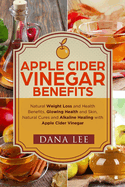 Apple Cider Vinegar Benefits: Natural Weight Loss - Glowing Health and Skin - Natural Cures and Alkaline Healing with Apple Cider Vinegar