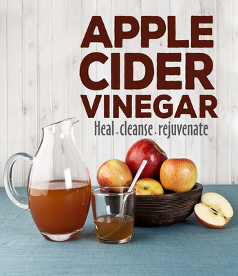 Apple Cider Vinegar: Heal Cleanse Rejuvenate - Publications International Ltd