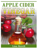 Apple Cider Vinegar: The Ultimate Apple Cider Handbook