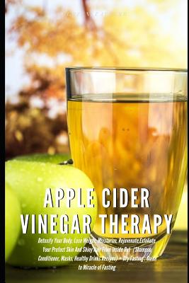 Apple Cider Vinegar Therapy: Detoxify Your Body, Lose Weight, Moisturize, Exfoliate Skin (Shampoo, Conditioner, Masks, Healthy Drinks Recipes) + Dry Fasting: Guide to Miracle of Fasting - Greenleatherr