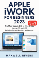 APPLE iWORK FOR BEGINNERS 2023: The Most Updated All-in-One Guide for MAC OS X and iOS Including Pages, Numbers, and Keynote