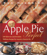 Apple Pie Perfect: 100 Delicious and Decidedly Different Recipes for America's Favorite Pie