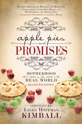 Apple Pies and Promises: Motherhood in the Real World - Kimball, Linda Hoffman (Compiled by)