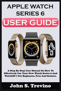Apple Watch Series 6 User Guide: A Step By Step User Manual On How To Effectively Use Your New Watch Series 6 And Watchos 7 For Beginners Pros And Seniors. With Picture Keyboard Shortcuts, And Tricks