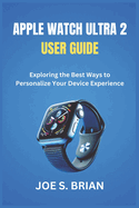 Apple Watch Ultra 2 User Guide: Exploring the Best Ways to Personalize Your Device Experience