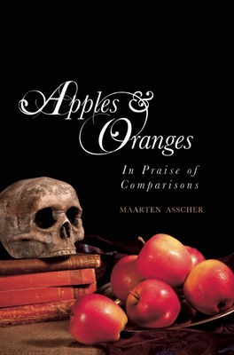 Apples and Oranges: In Praise of Comparisons - Asscher, Maarten, and Doyle-Du Breuil, Brian (Translated by)