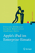 Apple's iPad Im Enterprise-Einsatz: Einsatzmoglichkeiten, Programmierung, Betrieb Und Sicherheit Im Unternehmen