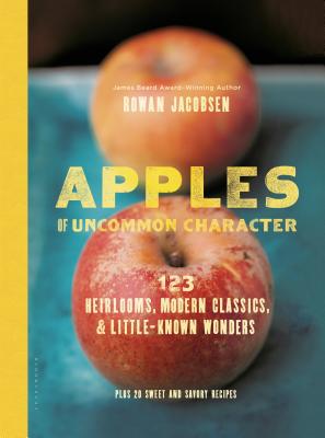 Apples of Uncommon Character: 123 Heirlooms, Modern Classics, & Little-Known Wonders - Jacobsen, Rowan