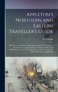 Appleton's Northern and Eastern Traveller's Guide: With new and Authentic Maps, Illustrating Those Divisions of the Country; Forming Likewise a Complete Guide to the Middle States, Canada, New Brunswick, and Nova Scotia, the White Mountains, Catskill Mou