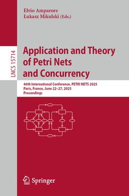 Application and Theory of Petri Nets and Concurrency: 46th International Conference, PETRI NETS 2025, Paris, France, June 22-27, 2025, Proceedings - Amparore, Elvio (Editor), and Mikulski, Lukasz (Editor)