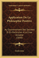 Application De La Philosophie Positive: Au Gouvernement Des Societes Et En Particulier A La Crise Actuelle (1850)