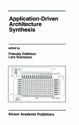 Application-Driven Architecture Synthesis - Catthoor, Francky (Editor), and Svensson, Lars-Gunnar (Editor)