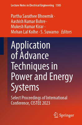 Application of Advance Techniques in Power and Energy Systems: Select Proceedings of International Conference, Cistee 2023 - Bhowmik, Partha Sarathee (Editor), and Bohre, Aashish Kumar (Editor), and Kirar, Mukesh Kumar (Editor)