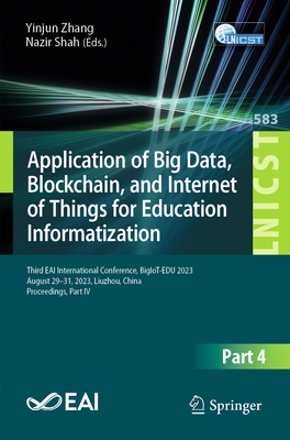 Application of Big Data, Blockchain, and Internet of Things for Education Informatization: Third EAI International Conference, BigIoT-EDU 2023, August 29-31, 2023, Liuzhou, China, Proceedings, Part IV - Zhang, Yinjun (Editor), and Shah, Nazir (Editor)