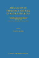 Application of Frequency and Risk in Water Resources: Proceedings of the International Symposium on Flood Frequency and Risk Analyses, 14-17 May 1986, Louisiana State University, Baton Rouge, U.S.a