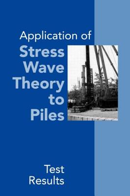 Application of Stress Wave Theory to Piles: Test Results: Proceedings of the 14th International Conference on the Application of Stress-Wave Theory to Piles, The Hague, Netherlands, 21-24 September 1992 - Barends, Frans B J (Editor)