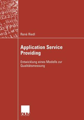 Application Service Providing: Entwicklung Eines Modells Zur Qualittsmessung - Riedl, Ren