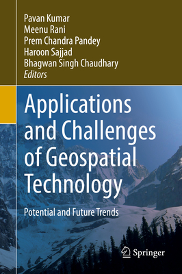 Applications and Challenges of Geospatial Technology: Potential and Future Trends - Kumar, Pavan (Editor), and Rani, Meenu (Editor), and Chandra Pandey, Prem (Editor)