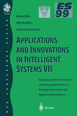 Applications and Innovations in Intelligent Systems VII: Proceedings of Es99, the Nineteenth Sges International Conference on Knowledge Based Systems and Applied Artificial Intelligence, Cambridge, December 1999 - Ellis, Richard (Editor), and Moulton, Mike (Editor), and Coenen, Frans (Editor)