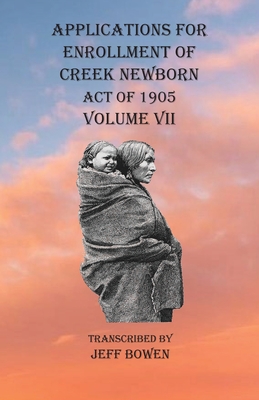 Applications For Enrollment of Creek Newborn Act of 1905 Volume VII - Bowen, Jeff