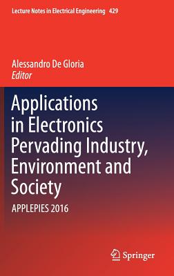 Applications in Electronics Pervading Industry, Environment and Society: Applepies 2016 - De Gloria, Alessandro (Editor)