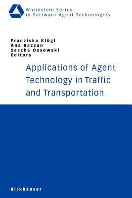 Applications of Agent Technology in Traffic and Transportation - Klgl, Franziska (Editor), and Bazzan, Ana (Editor), and Ossowski, Sascha (Editor)
