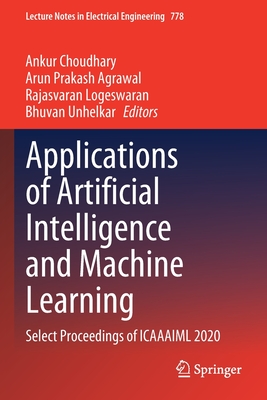 Applications of Artificial Intelligence and Machine Learning: Select Proceedings of ICAAAIML 2020 - Choudhary, Ankur (Editor), and Agrawal, Arun Prakash (Editor), and Logeswaran, Rajasvaran (Editor)
