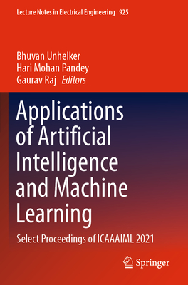 Applications of Artificial Intelligence and Machine Learning: Select Proceedings of ICAAAIML 2021 - Unhelker, Bhuvan (Editor), and Pandey, Hari Mohan (Editor), and Raj, Gaurav (Editor)