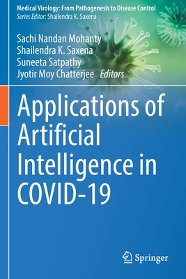 Applications of Artificial Intelligence in COVID-19 - Nandan Mohanty, Sachi (Editor), and Saxena, Shailendra K. (Editor), and Satpathy, Suneeta (Editor)