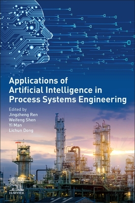 Applications of Artificial Intelligence in Process Systems Engineering - Ren, Jingzheng (Editor), and Shen, Weifeng (Editor), and Man, Yi (Editor)