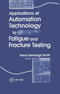 Applications of Automation Technology to Fatigue and Fracture Testing - Braun, Arthur A