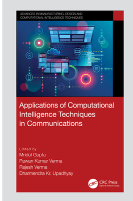 Applications of Computational Intelligence Techniques in Communications - Gupta, Mridul (Editor), and Verma, Pawan Kumar (Editor), and Verma, Rajesh (Editor)