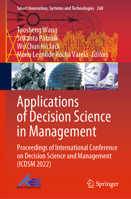 Applications of Decision Science in Management: Proceedings of International Conference on Decision Science and Management (ICDSM 2022) - Wang, Taosheng (Editor), and Patnaik, Srikanta (Editor), and Ho Jack, Wu Chun (Editor)