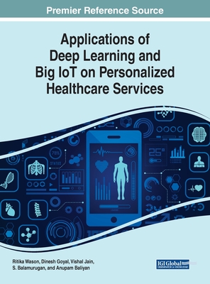Applications of Deep Learning and Big IoT on Personalized Healthcare Services - Wason, Ritika (Editor), and Goyal, Dinesh (Editor), and Jain, Vishal (Editor)