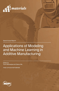 Applications of Modeling and Machine Learning in Additive Manufacturing