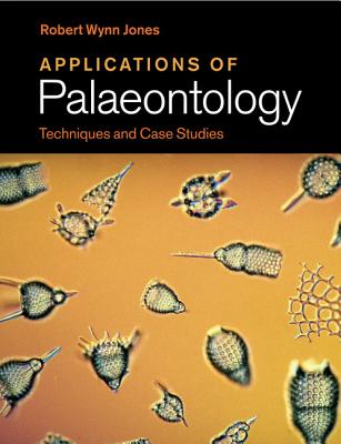 Applications of Palaeontology: Techniques and Case Studies - Jones, Robert Wynn