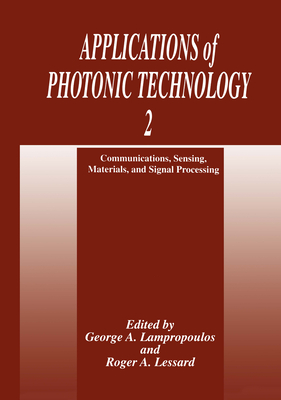 Applications of Photonic Technology 2: Communications, Sensing, Materials, and Signal Processing - Lampropoulos, George A (Editor), and Lessard, Roger A (Editor)