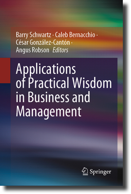 Applications of Practical Wisdom in Business and Management - Schwartz, Barry (Editor), and Bernacchio, Caleb (Editor), and Gonzlez-Cantn, Csar (Editor)